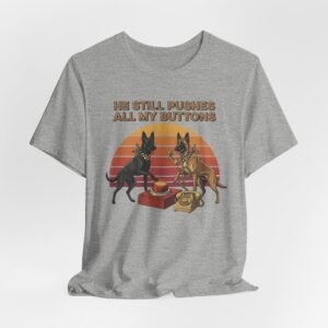 He Still Pushes All My Buttons Tee | Belgian Malinois dog tee, Dogs, Retro Sunset,Best in show quote tee