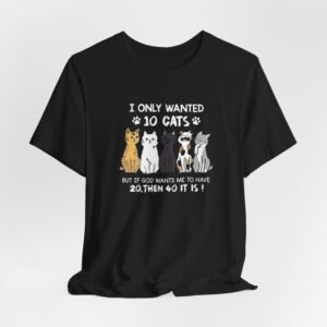 I Only Wanted 10 Cats tee | Cat Lover T-Shirt, Funny Cat Quote