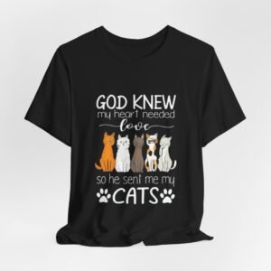 God Knew My Heart Needed Love so He Sent Me My Cats T-Shirt