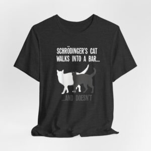Schrödinger's Cat walks into a bar T-Shirt | Science Joke, Quantum Humor