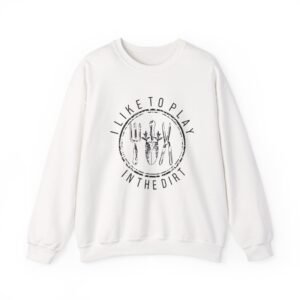 I Like to Play in the Dirt Crewneck Sweatshirt | Gardening Tools Graphic