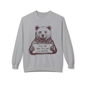 Bear Holding Sign "Feed Me and Tell Me I'm Pretty" Sweatshirt | Cute Animal Illustration