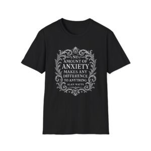 Alan Watts Quote Typography T-Shirt | No Amount Of Anxiety Makes Any Difference