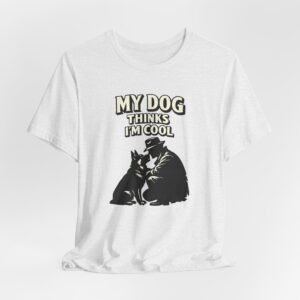 My Dog Thinks I'm Cool T-Shirt | Dog Lover Tee, Pet Humor
