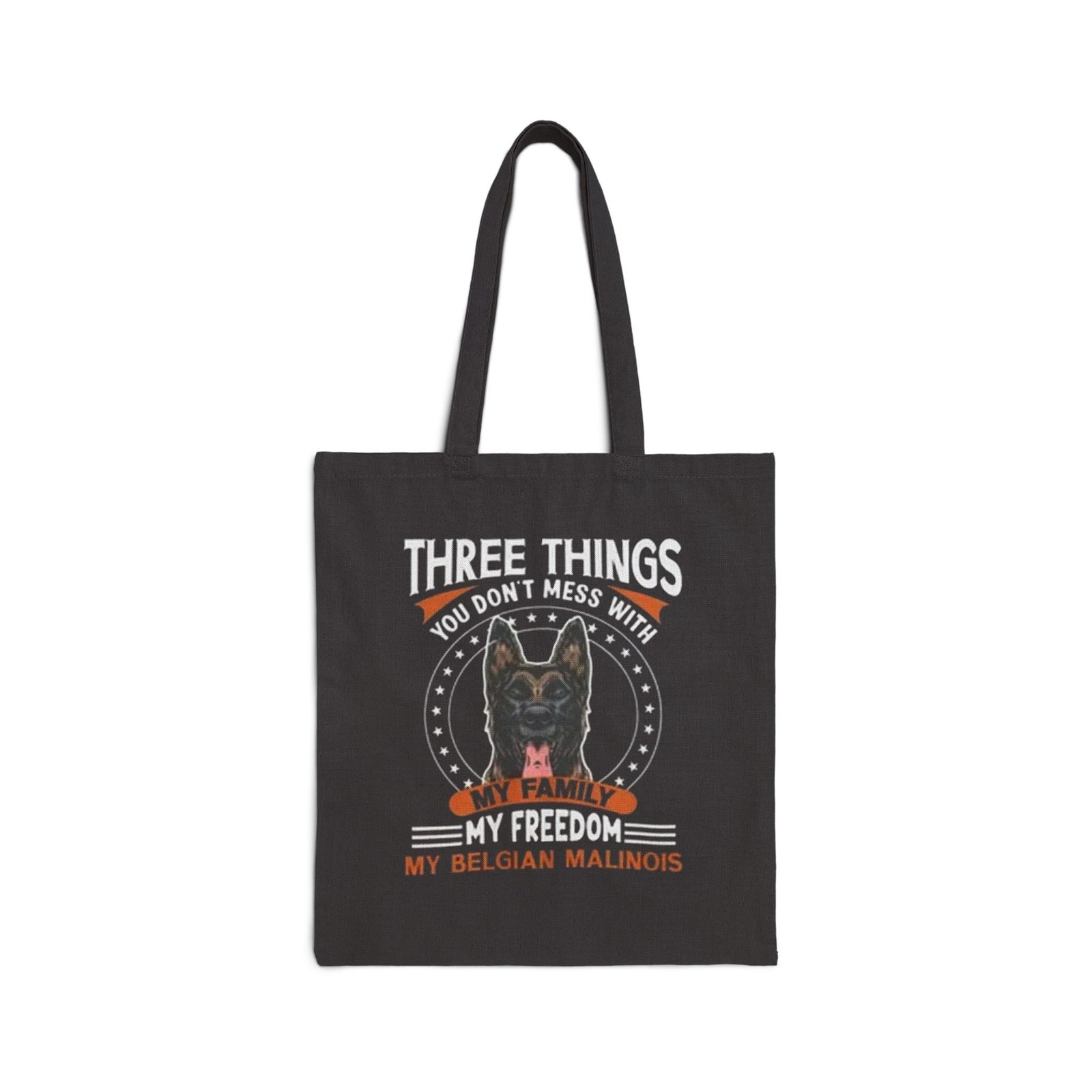 Tote Bag — “Three Things You Don’t Mess With: My Family, My Freedom, My Belgian Malinois”