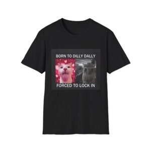 Born to Dilly Dally Meme Shirt | Forced to Lock In T-Shirt