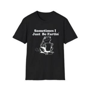 Funny Frog "Sometimes I Just Be Fartin" T-Shirt | Humorous Frog Tee