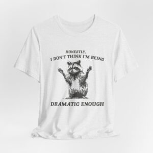 Dramatic Raccoon Illustration T-Shirt | Funny Quote Tee
