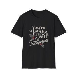 Youre What the French Call Les Incompetents T-Shirt | Funny Quote Holiday Holly Design
