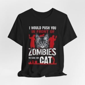 I Would Push You In Front Of Zombies To Save My Cat T-Shirt | Cat Lover Zombie Tee
