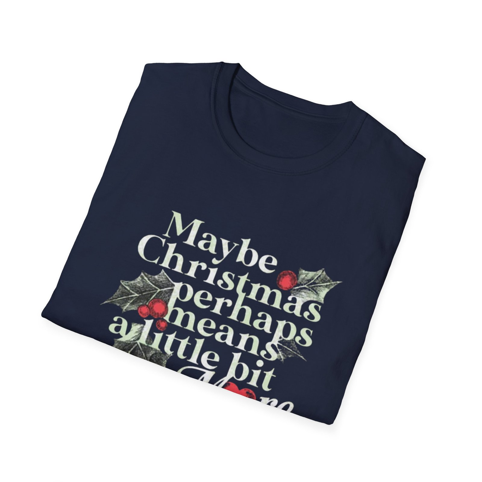 Maybe Christmas Perhaps Means A Little Bit More T-Shirt | Holly Typography Holiday - Image 20