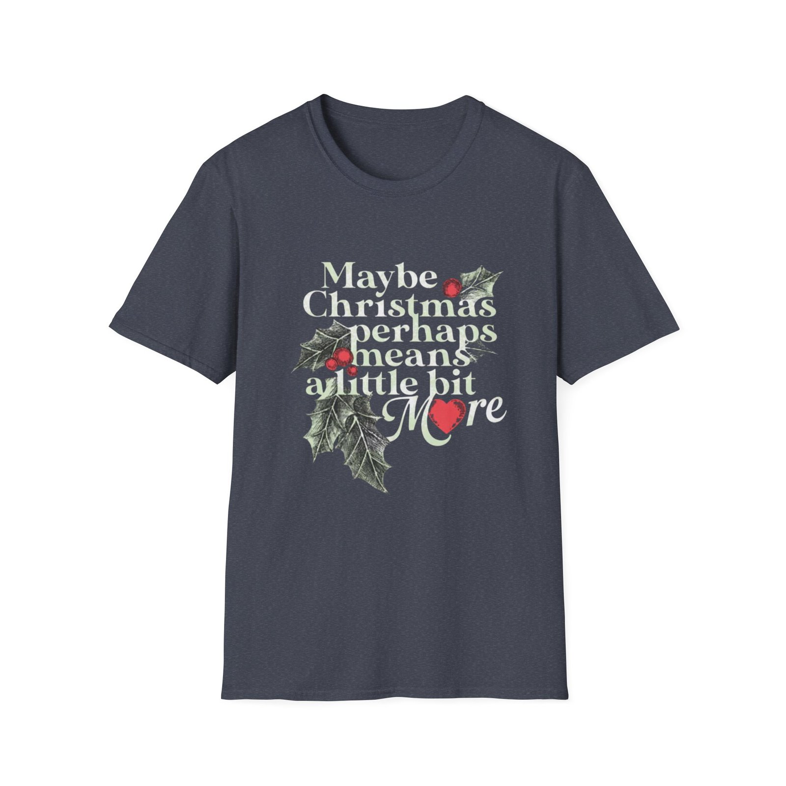 Maybe Christmas Perhaps Means A Little Bit More T-Shirt | Holly Typography Holiday - Image 21