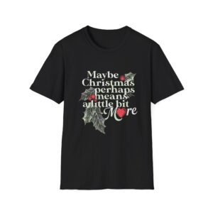 Maybe Christmas Perhaps Means A Little Bit More T-Shirt | Holly Typography Holiday