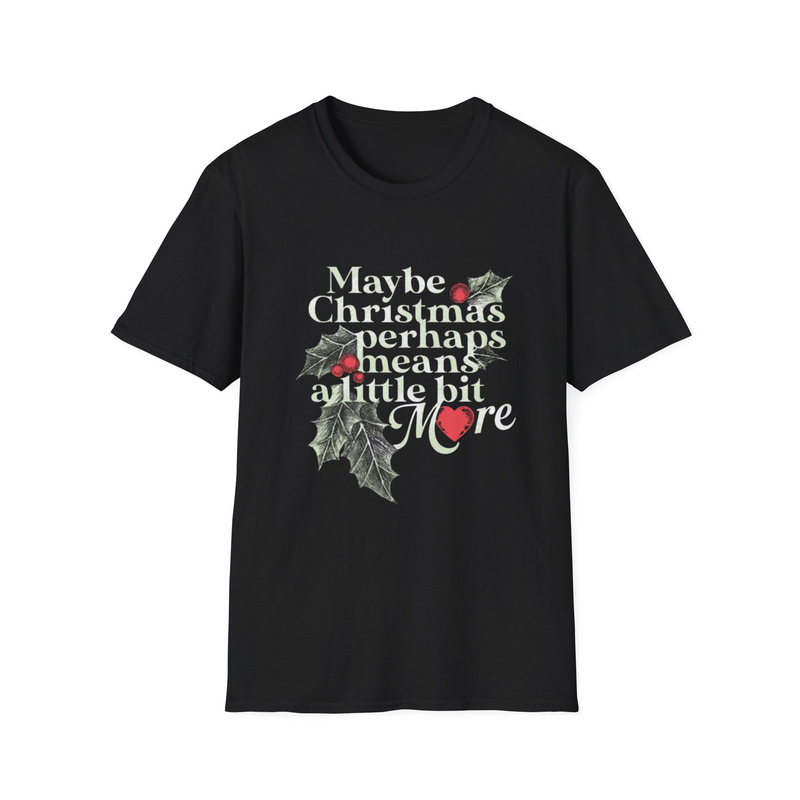 Maybe Christmas Perhaps Means A Little Bit More T-Shirt | Holly Typography Holiday