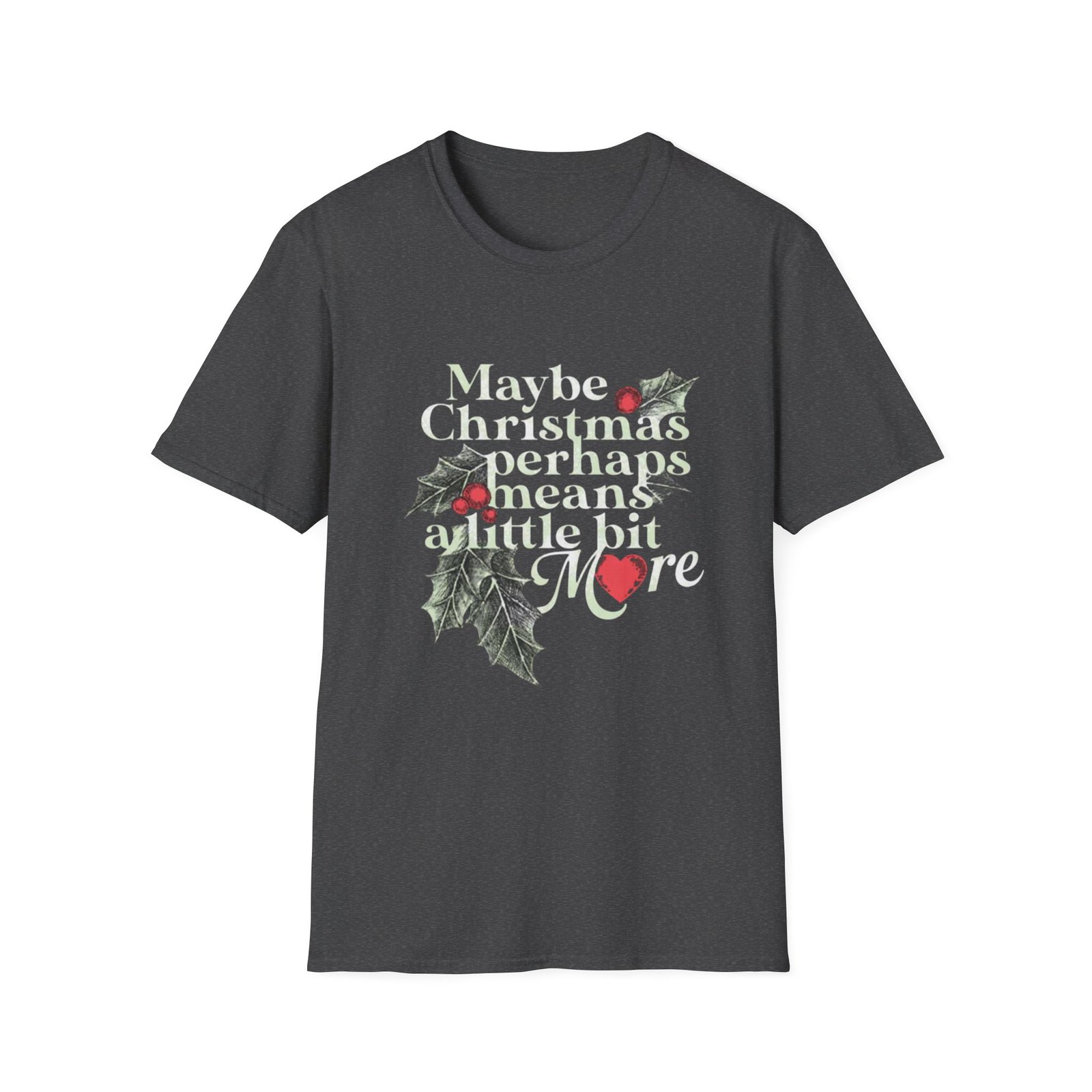 Maybe Christmas Perhaps Means A Little Bit More T-Shirt | Holly Typography Holiday - Image 13