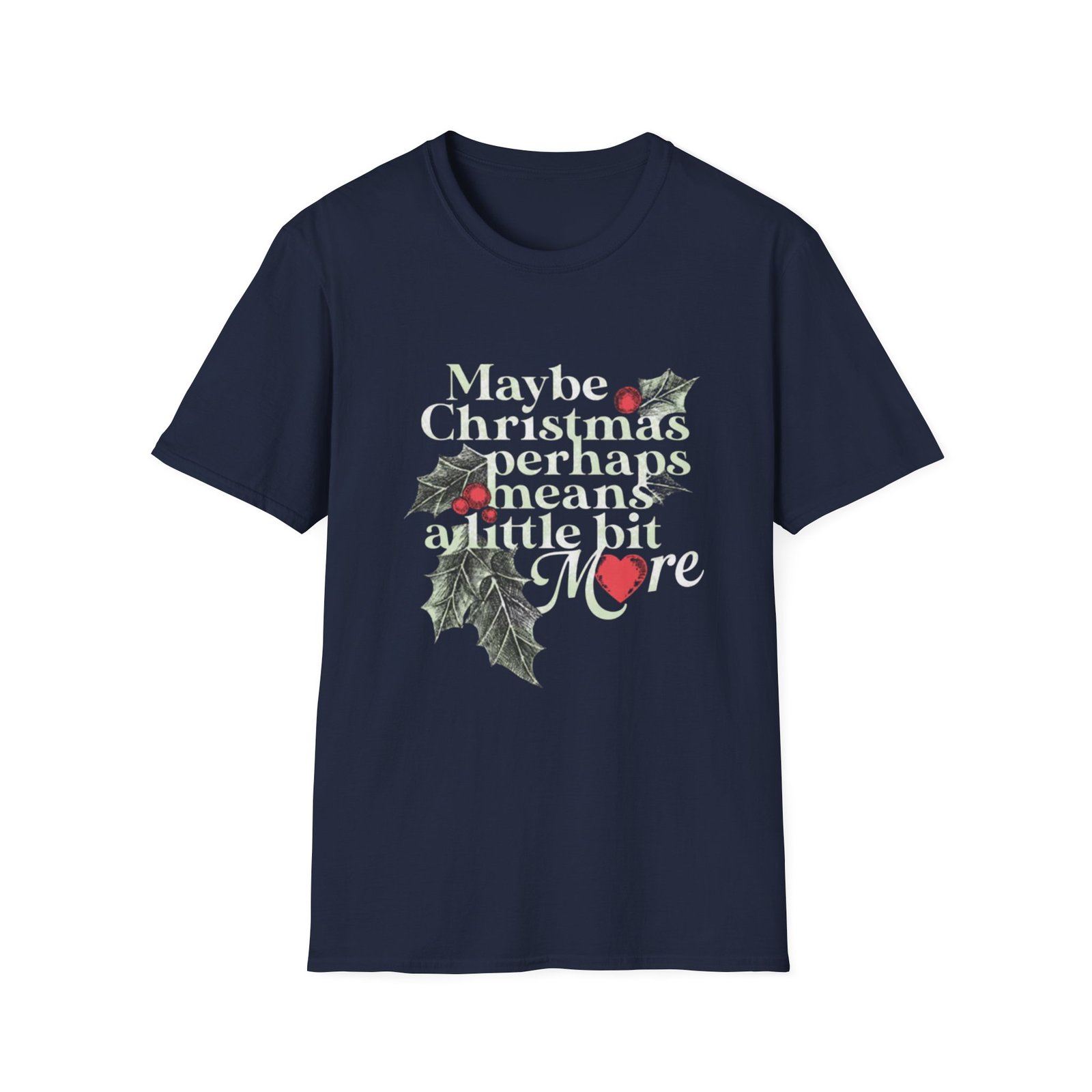 Maybe Christmas Perhaps Means A Little Bit More T-Shirt | Holly Typography Holiday - Image 17