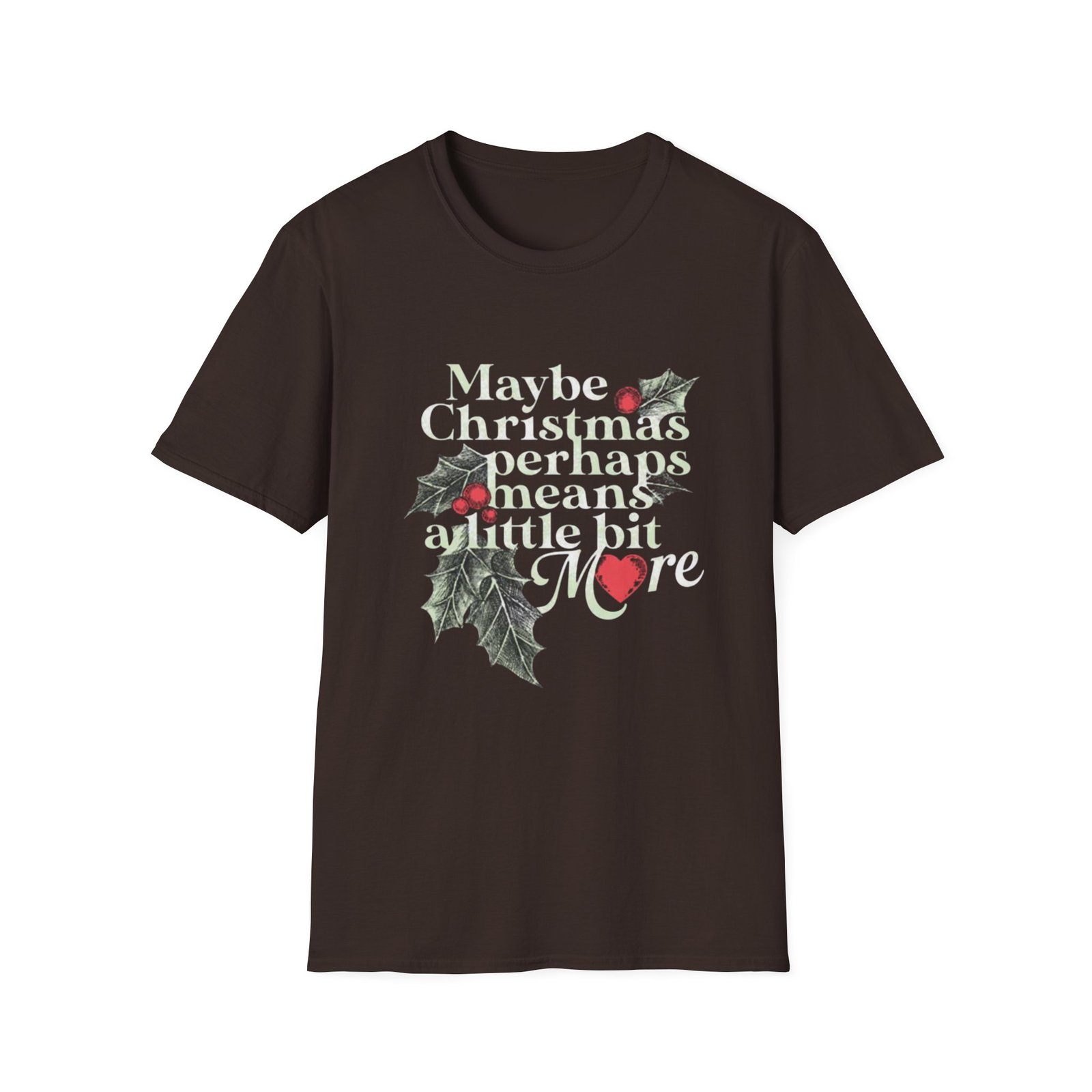 Maybe Christmas Perhaps Means A Little Bit More T-Shirt | Holly Typography Holiday - Image 5